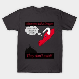 When you tell a dragon they don't exist! T-Shirt